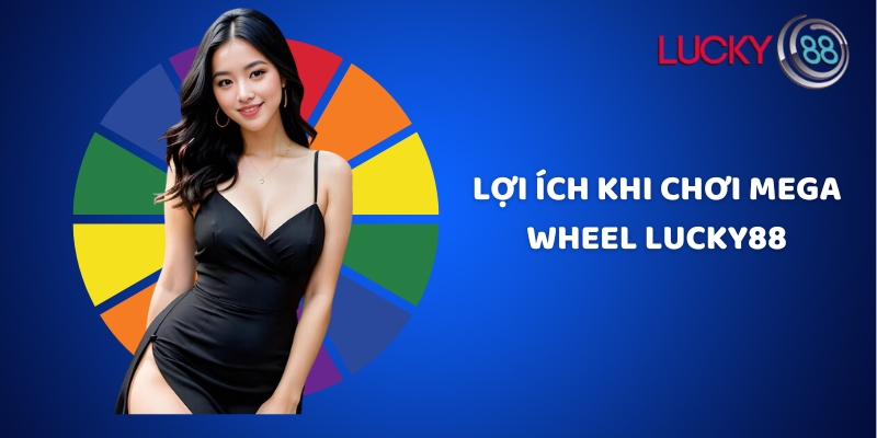 Lợi ích khi chơi mega wheel Lucky88
