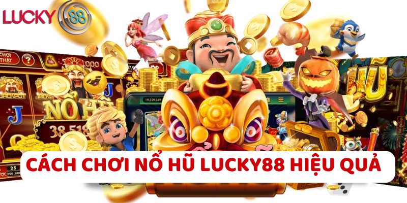 Cách chơi Nổ hũ LUCKY88 hiệu quả