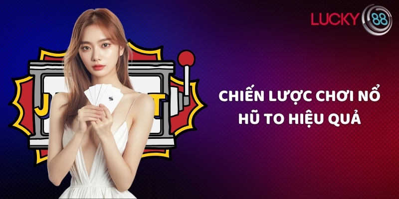 Chiến lược chơi nổ hũ to hiệu quả