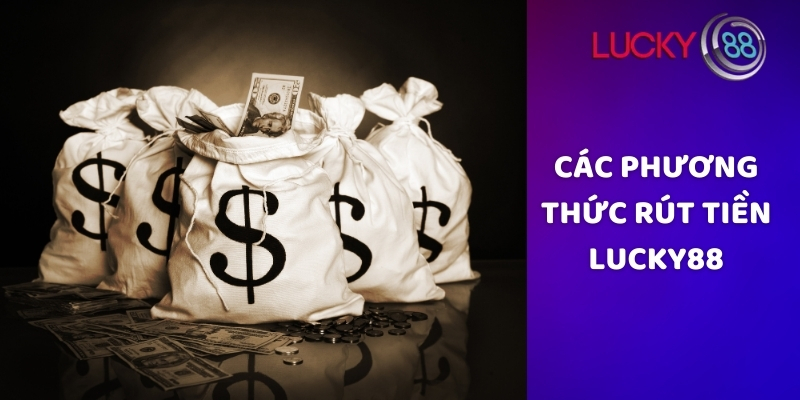 Các phương thức rút tiền Lucky88